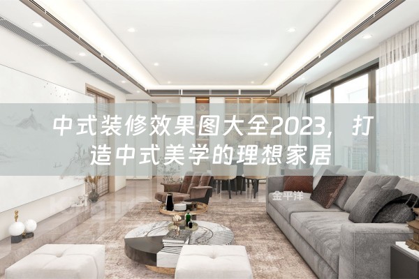  中式装修效果图大全2023，打造中式美学的理想家居